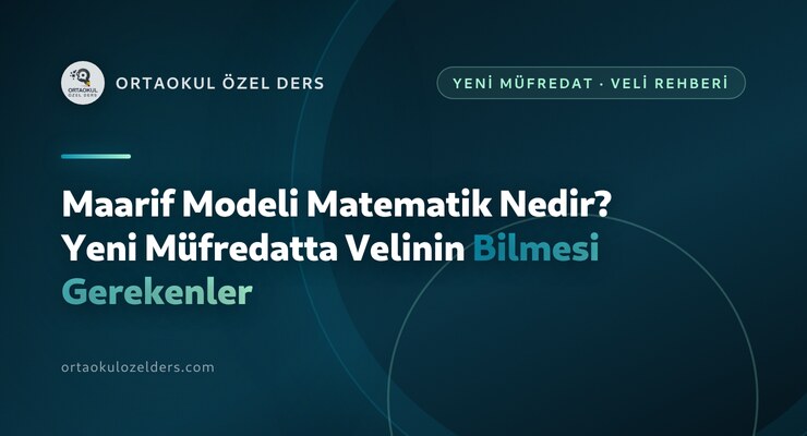 Maarif Modeli Matematik Nedir? Yeni Müfredatta Velinin Bilmesi Gerekenler
