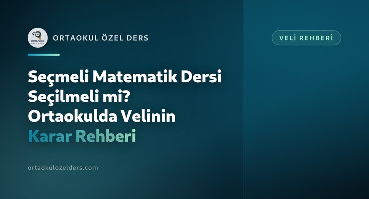 Seçmeli Matematik Dersi Seçilmeli mi? Ortaokulda Velinin Karar Rehberi